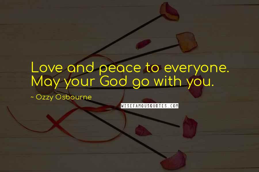 Ozzy Osbourne Quotes: Love and peace to everyone. May your God go with you.