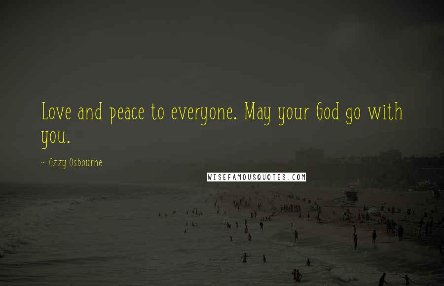 Ozzy Osbourne Quotes: Love and peace to everyone. May your God go with you.