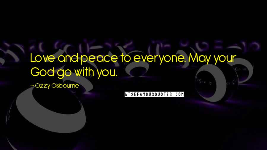 Ozzy Osbourne Quotes: Love and peace to everyone. May your God go with you.