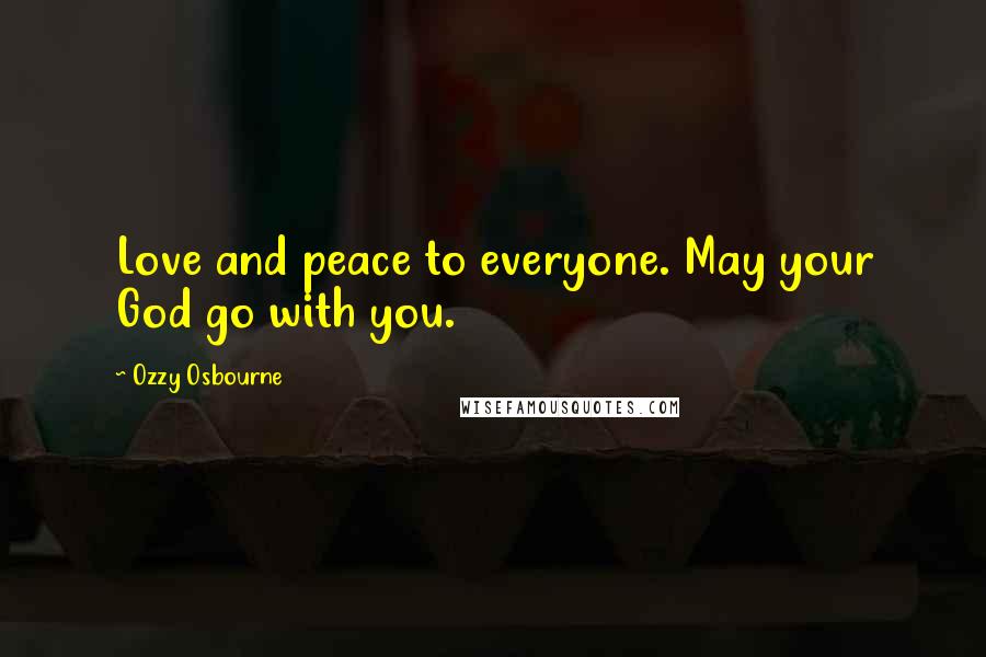 Ozzy Osbourne Quotes: Love and peace to everyone. May your God go with you.