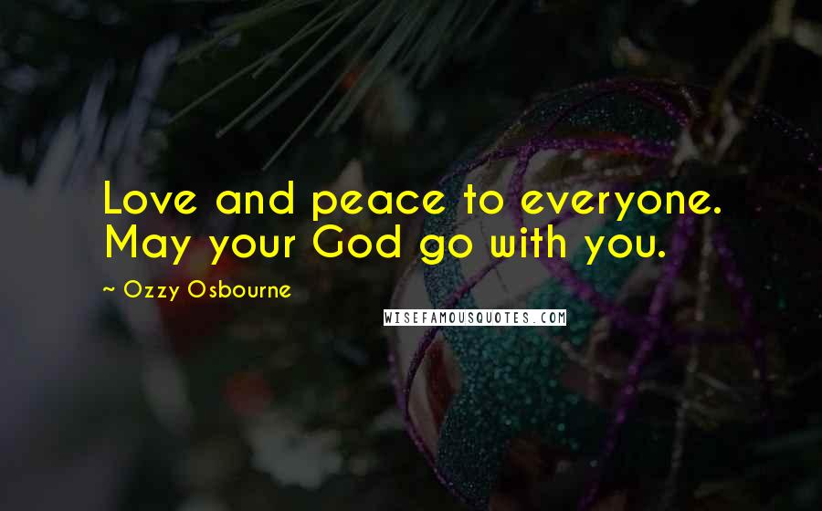 Ozzy Osbourne Quotes: Love and peace to everyone. May your God go with you.