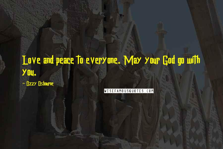 Ozzy Osbourne Quotes: Love and peace to everyone. May your God go with you.