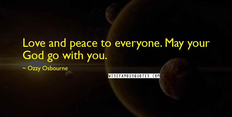 Ozzy Osbourne Quotes: Love and peace to everyone. May your God go with you.