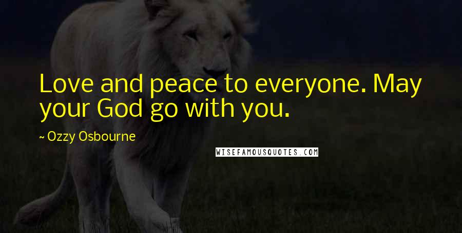 Ozzy Osbourne Quotes: Love and peace to everyone. May your God go with you.