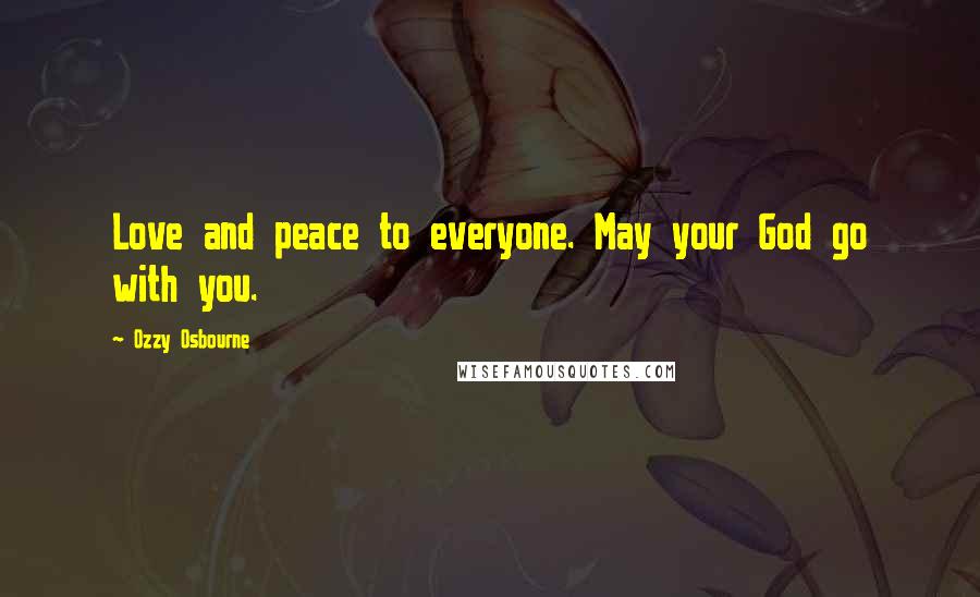 Ozzy Osbourne Quotes: Love and peace to everyone. May your God go with you.