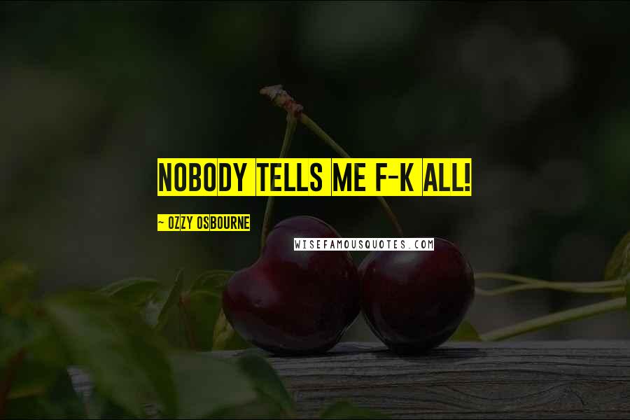 Ozzy Osbourne Quotes: Nobody tells me f-k all!