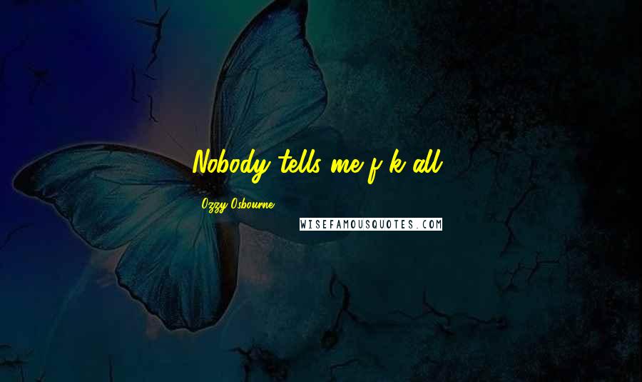 Ozzy Osbourne Quotes: Nobody tells me f-k all!