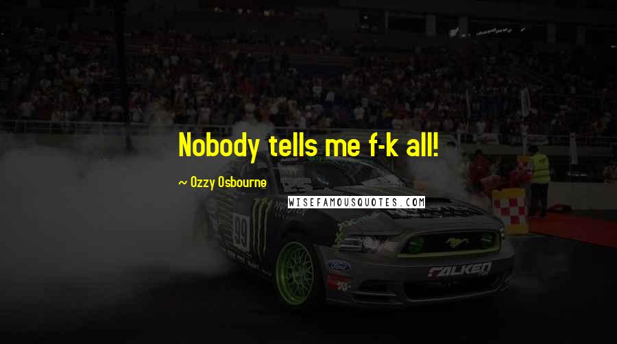 Ozzy Osbourne Quotes: Nobody tells me f-k all!