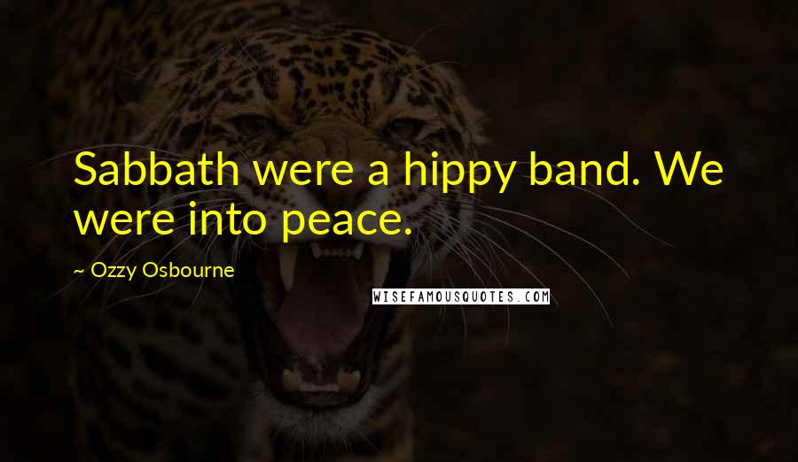 Ozzy Osbourne Quotes: Sabbath were a hippy band. We were into peace.