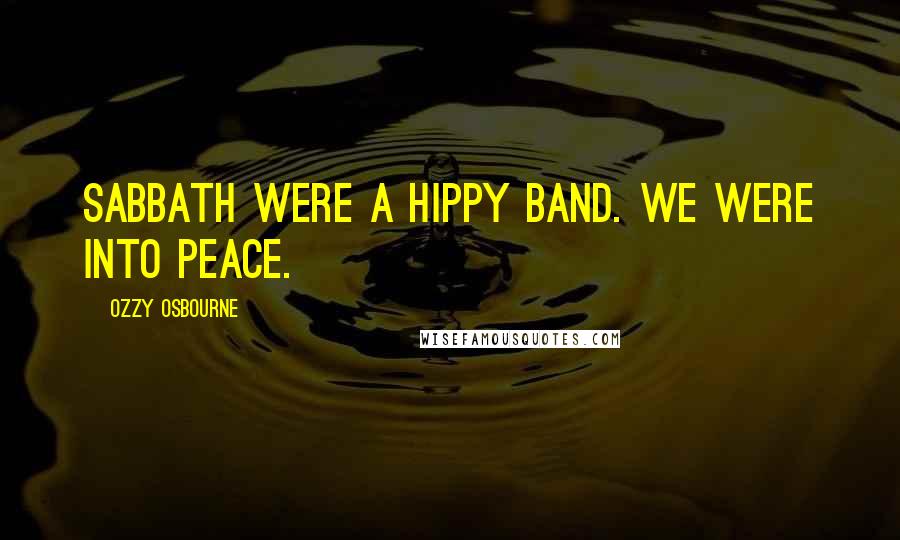 Ozzy Osbourne Quotes: Sabbath were a hippy band. We were into peace.