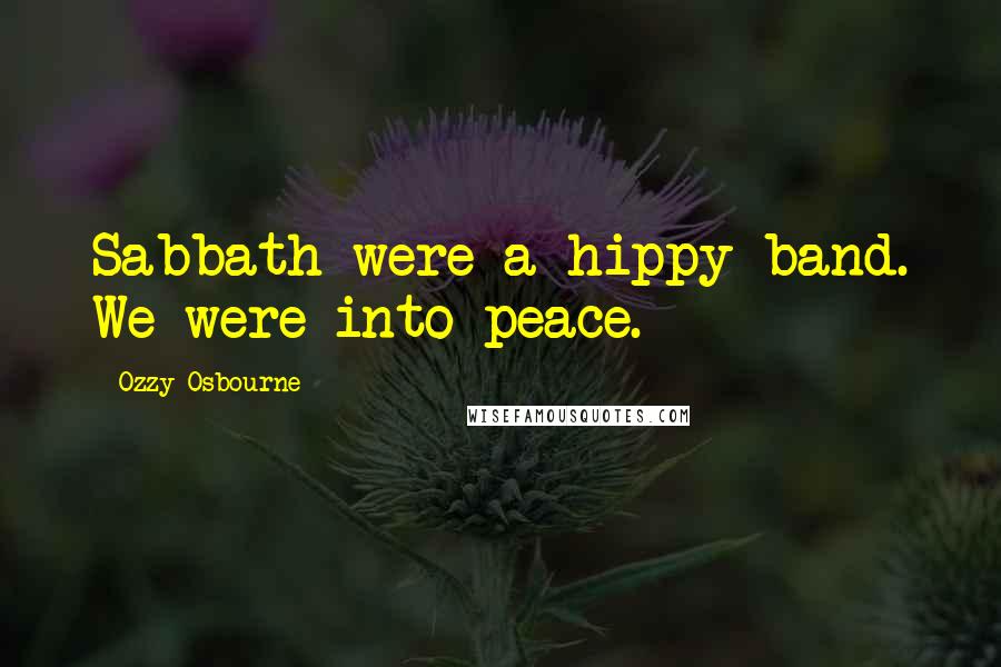 Ozzy Osbourne Quotes: Sabbath were a hippy band. We were into peace.
