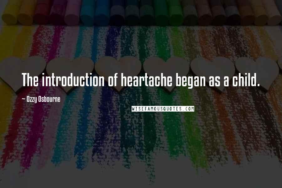 Ozzy Osbourne Quotes: The introduction of heartache began as a child.