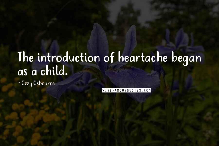 Ozzy Osbourne Quotes: The introduction of heartache began as a child.