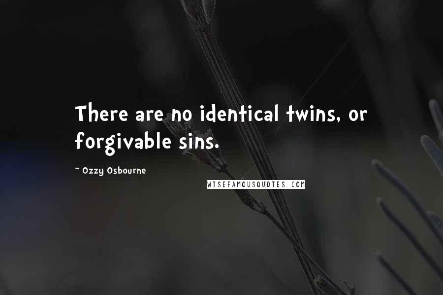 Ozzy Osbourne Quotes: There are no identical twins, or forgivable sins.