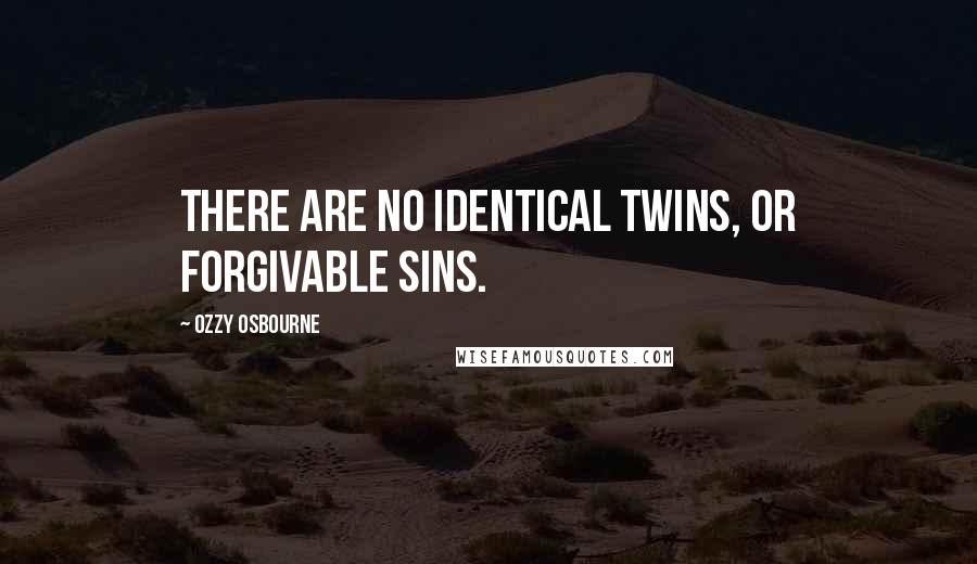 Ozzy Osbourne Quotes: There are no identical twins, or forgivable sins.