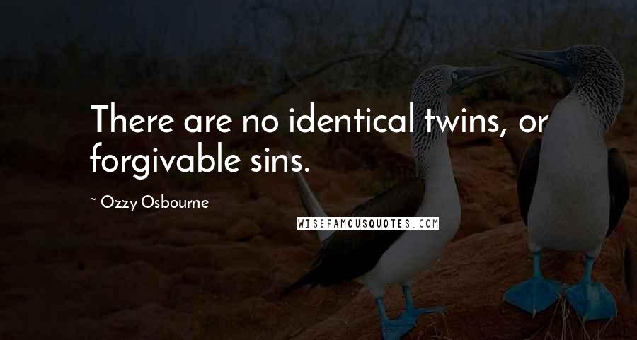 Ozzy Osbourne Quotes: There are no identical twins, or forgivable sins.