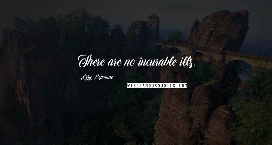 Ozzy Osbourne Quotes: There are no incurable ills.