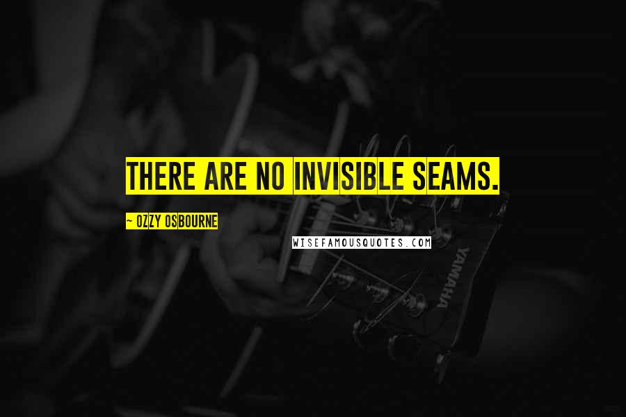 Ozzy Osbourne Quotes: There are no invisible seams.