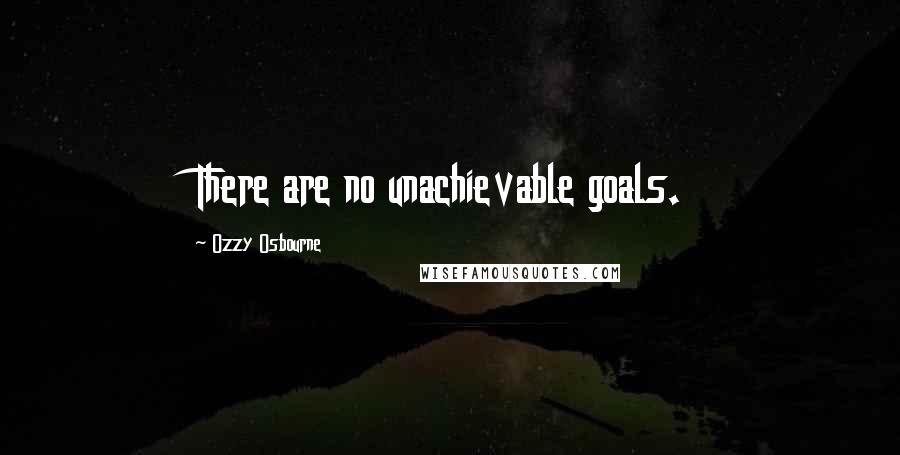 Ozzy Osbourne Quotes: There are no unachievable goals.