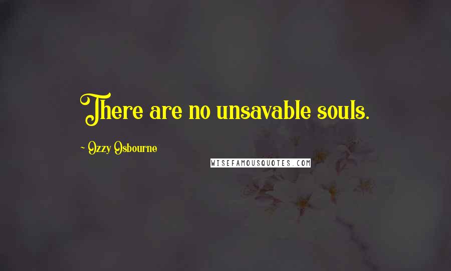 Ozzy Osbourne Quotes: There are no unsavable souls.