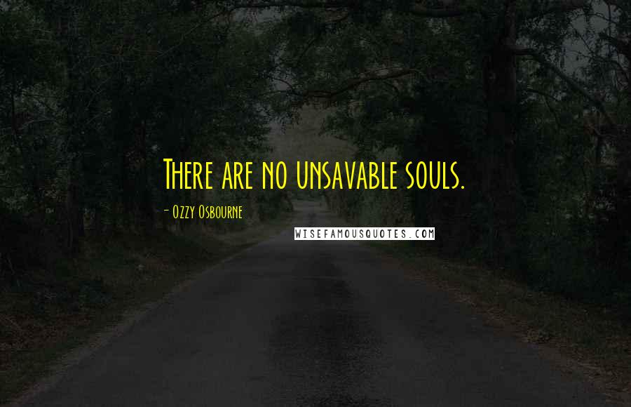 Ozzy Osbourne Quotes: There are no unsavable souls.