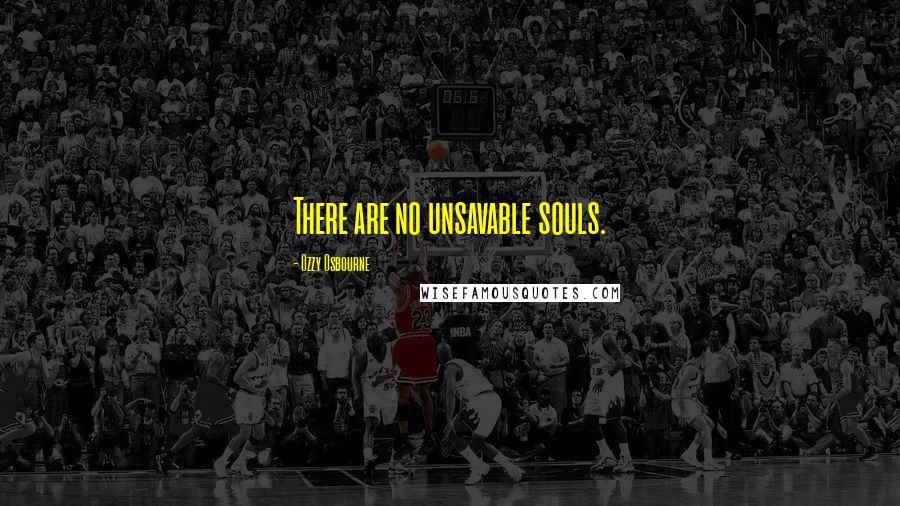 Ozzy Osbourne Quotes: There are no unsavable souls.