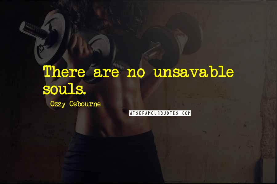 Ozzy Osbourne Quotes: There are no unsavable souls.