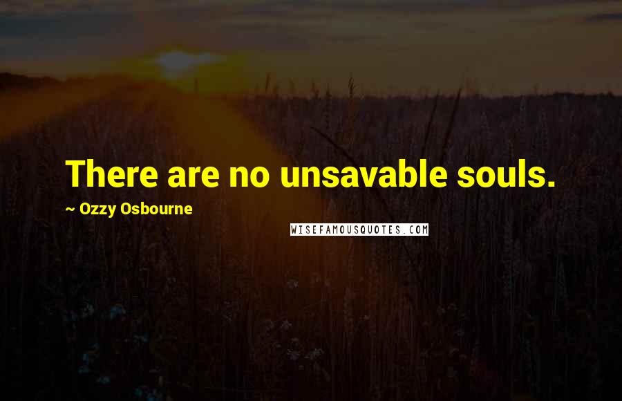 Ozzy Osbourne Quotes: There are no unsavable souls.