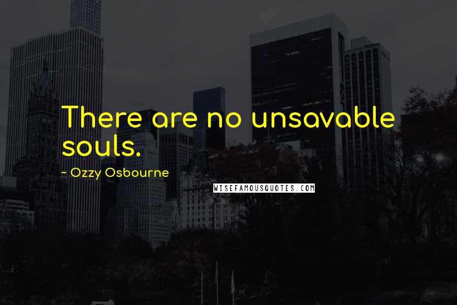 Ozzy Osbourne Quotes: There are no unsavable souls.