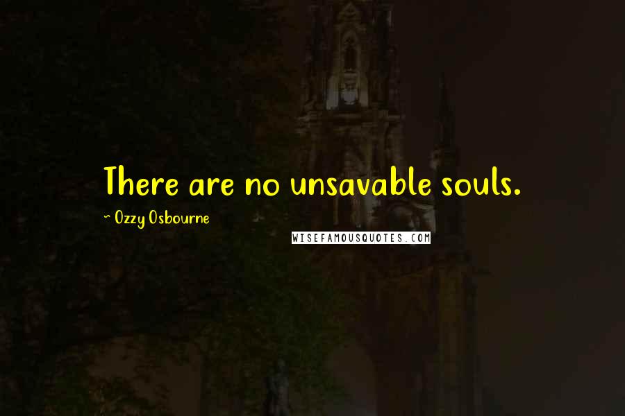 Ozzy Osbourne Quotes: There are no unsavable souls.