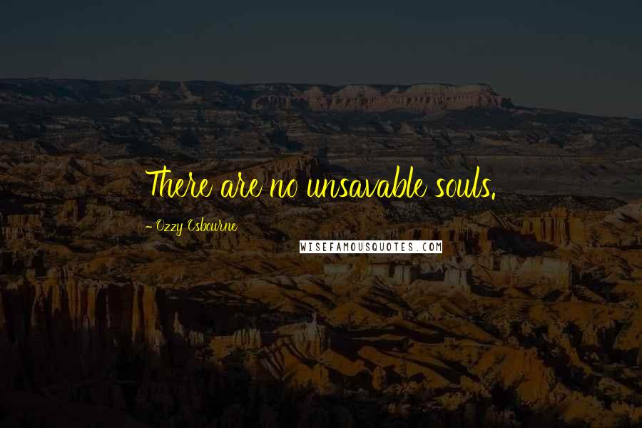 Ozzy Osbourne Quotes: There are no unsavable souls.