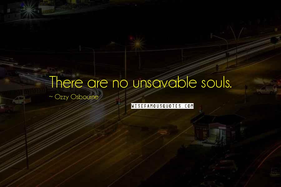 Ozzy Osbourne Quotes: There are no unsavable souls.