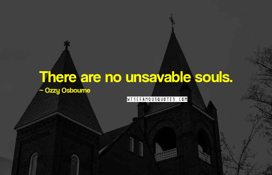 Ozzy Osbourne Quotes: There are no unsavable souls.
