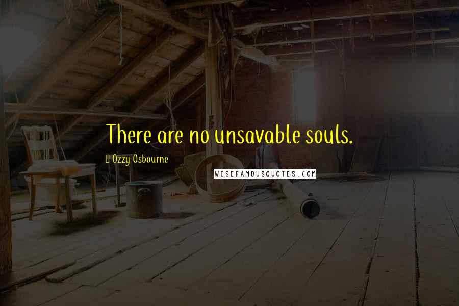Ozzy Osbourne Quotes: There are no unsavable souls.