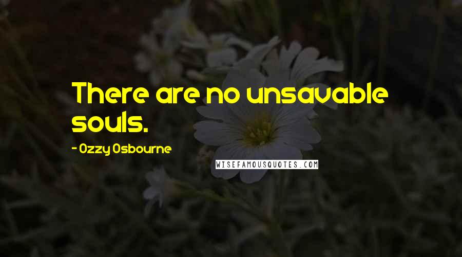 Ozzy Osbourne Quotes: There are no unsavable souls.