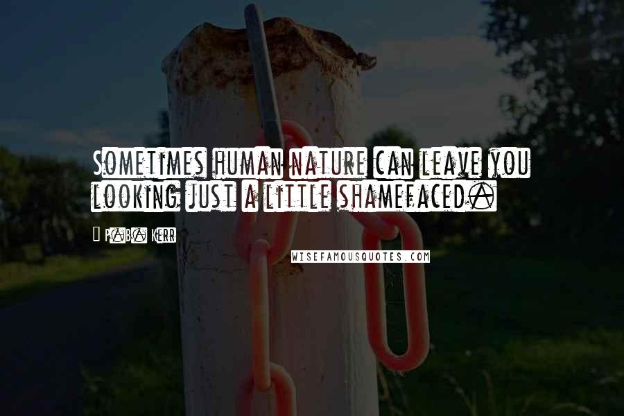 P.B. Kerr Quotes: Sometimes human nature can leave you looking just a little shamefaced.