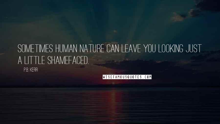 P.B. Kerr Quotes: Sometimes human nature can leave you looking just a little shamefaced.