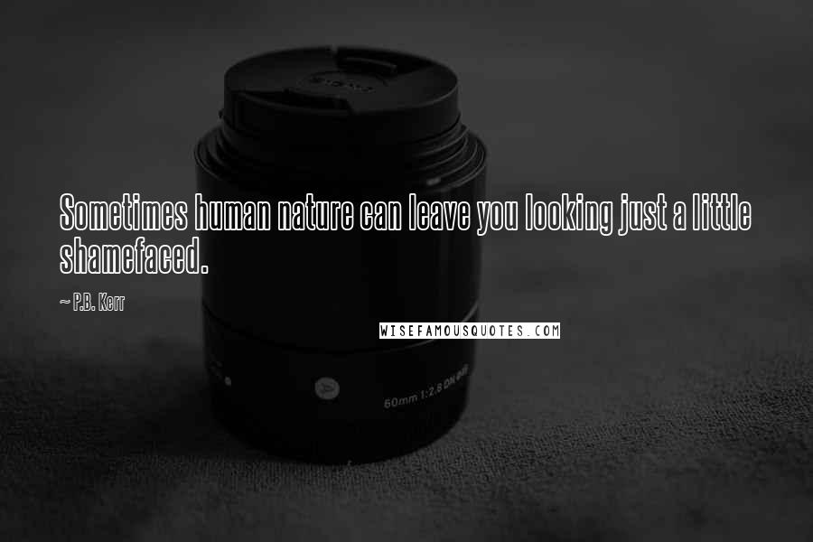 P.B. Kerr Quotes: Sometimes human nature can leave you looking just a little shamefaced.
