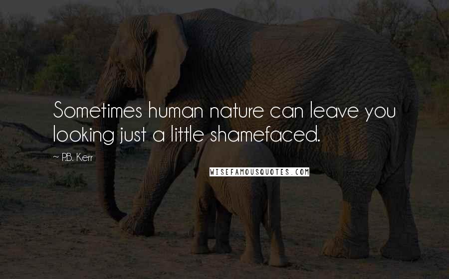 P.B. Kerr Quotes: Sometimes human nature can leave you looking just a little shamefaced.