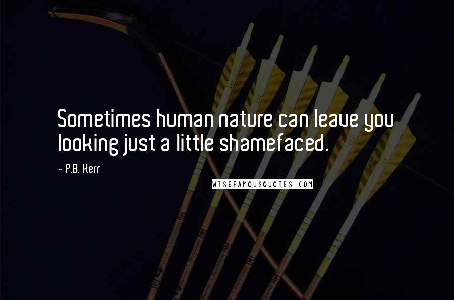 P.B. Kerr Quotes: Sometimes human nature can leave you looking just a little shamefaced.
