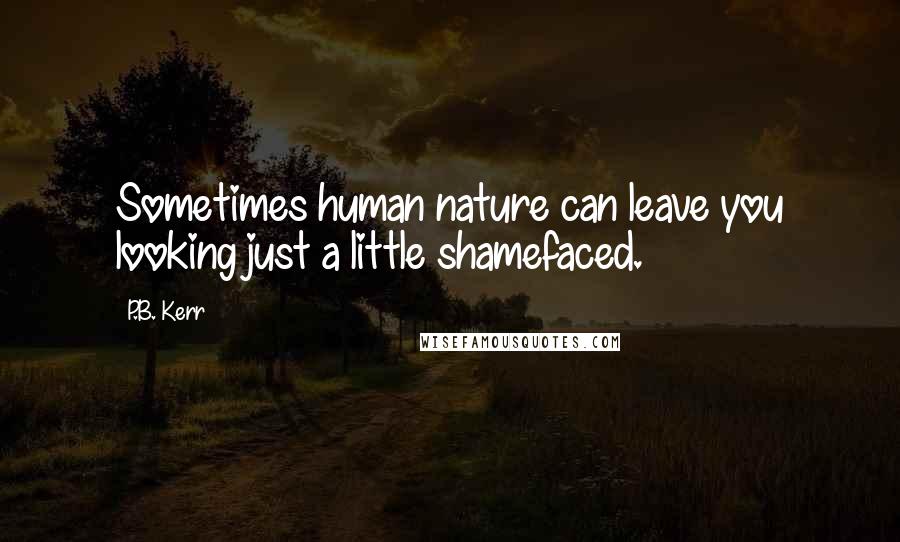 P.B. Kerr Quotes: Sometimes human nature can leave you looking just a little shamefaced.