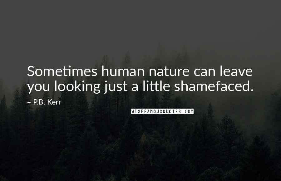 P.B. Kerr Quotes: Sometimes human nature can leave you looking just a little shamefaced.