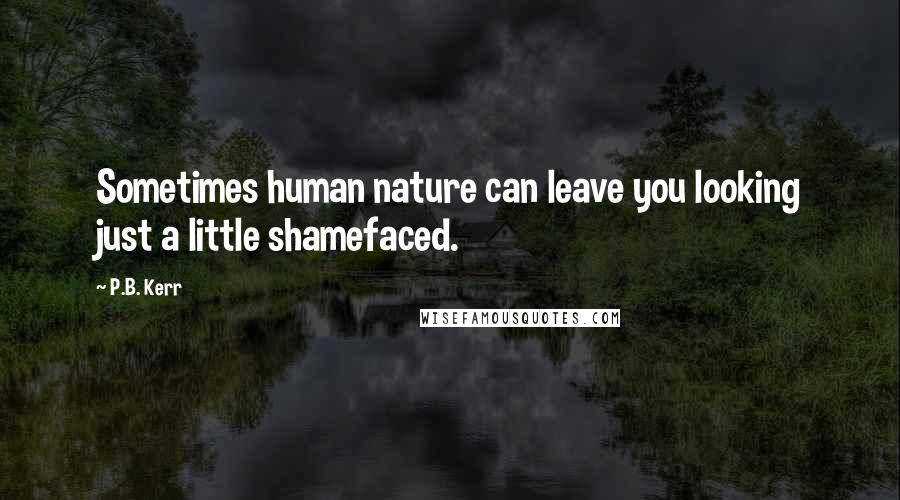 P.B. Kerr Quotes: Sometimes human nature can leave you looking just a little shamefaced.
