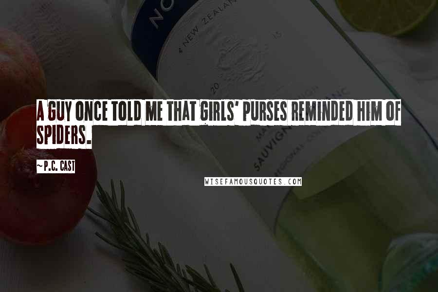 P.C. Cast Quotes: A guy once told me that girls' purses reminded him of spiders.