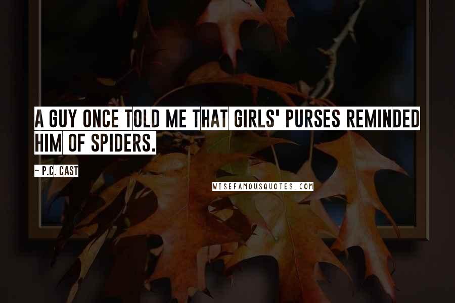 P.C. Cast Quotes: A guy once told me that girls' purses reminded him of spiders.