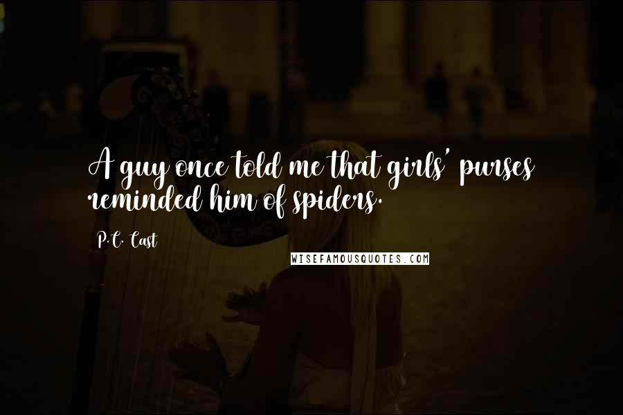 P.C. Cast Quotes: A guy once told me that girls' purses reminded him of spiders.