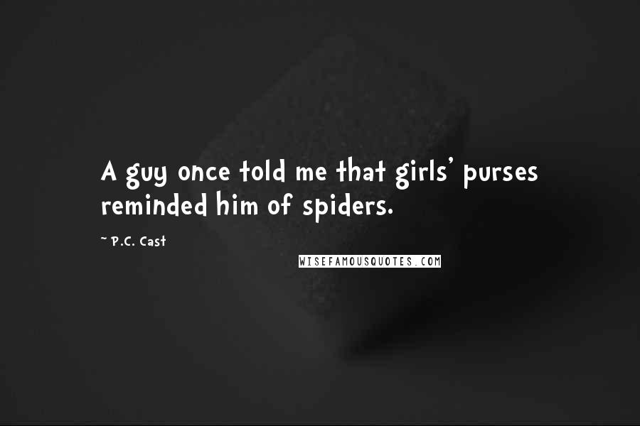 P.C. Cast Quotes: A guy once told me that girls' purses reminded him of spiders.