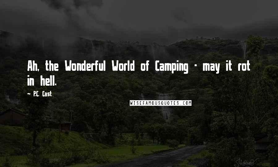 P.C. Cast Quotes: Ah, the Wonderful World of Camping - may it rot in hell.