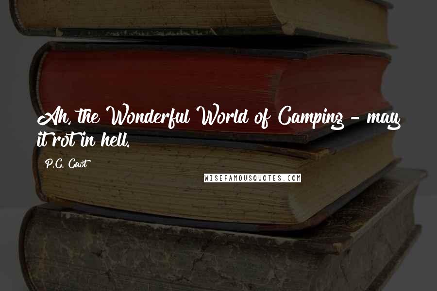 P.C. Cast Quotes: Ah, the Wonderful World of Camping - may it rot in hell.