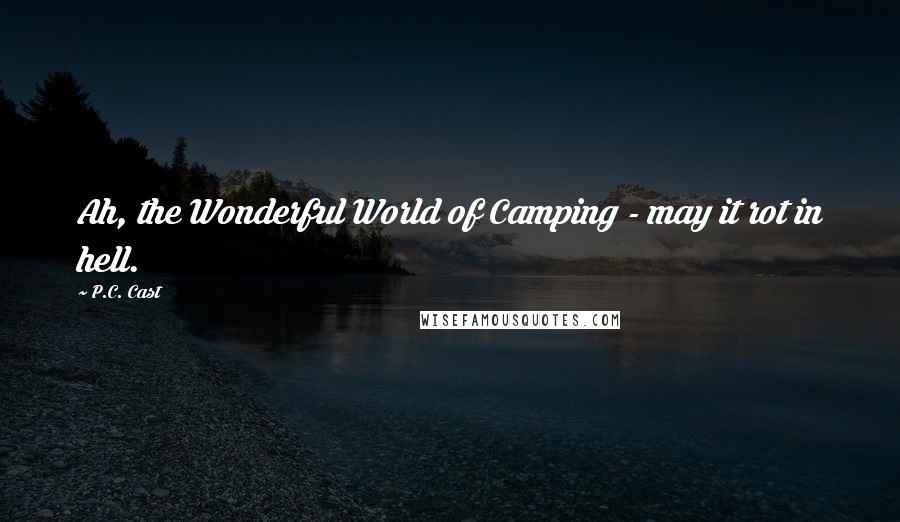 P.C. Cast Quotes: Ah, the Wonderful World of Camping - may it rot in hell.